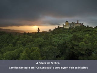 A Serra de Sintra.   Camões cantou-a em “Os Lusíadas” e Lord Byron nela se inspirou 