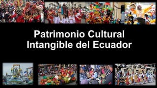 Patrimonio Cultural
Intangible del Ecuador
 