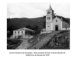 Centro Histórico de Garopaba. Data provável da foto: final da década de 
1960/Início da década de 1970 
 
