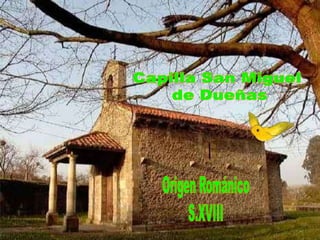 Capilla San Miguel de DueñasOrigen RománicoS.XVIII