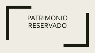 PATRIMONIO
RESERVADO
 