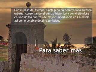 * Con el paso del tiempo, Cartagena ha desarrollado su zona
 urbana, conservando el centro histórico y convirtiéndose
 en ...