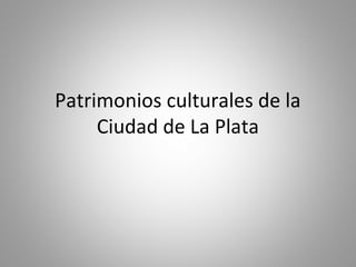 Patrimonios culturales de la
Ciudad de La Plata

 