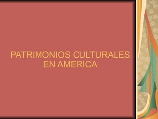 PATRIMONIOS CULTURALES EN AMERICA 