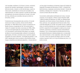 107
com vivacidade, exuberância. Os ensaios ou treinos, momentos
preciosos de interação e aprendizagem, acontecem sempre
defronte da sede, e sempre na noite dos domingos, a partir do
mês de julho, estendendo-se à semana pré-carnavalesca. Há,
tradicionalmente, em todos os eventos e reuniões da agremiação,
principalmente nas semanas anteriores ao Carnaval, uma mesa
de frutas, oferenda aos encantados, das quais se servem os
brincantes, ao final.
Certamente esse rito propiciatório abre caminhos. O Canindé
esmera-se em todos os quesitos, sempre atraindo olhares
admirados. Em 1960, Bibiano levou o grupo a se apresentar em
Brasília, durante a inauguração do Sesi. Sem jamais perder a
realeza, foi campeão nove vezes consecutivas, de 1996 a 2004,
no concurso de agremiações do carnaval do Recife. Em 2003,
a TV Viva produziu o documentário Três rainhas e um reinado
de Momo, em que são apresentadas mulheres no comando de
agremiações, entre elas a carismática Juracy. O primeiro registro
fonográfico do secular caboclinho – No traçado do guerreiro – é de
2005, realizado pelo músico e produtor cultural Adriano Araújo.
Graças à importância do tradicional caboclinho – inclusive este era
um dos grupos carnavalescos já existentes à época de fundação da
Federação Carnavalesca de Pernambuco (1935) –, a Prefeitura do
Recife promoveu a exposição comemorativa Canindé: 110 anos de
resistência, realizada entre 13 de abril e 1º de maio de 2007, na
Casa do Carnaval, Pátio de São Pedro.
Concorrendo a edital público do Ministério da Cultura, Canindé
conquista, no ano seguinte, o Prêmio Culturas Populares 2008
– Mestre Humberto de Maracanã. Em 2009, sai o Batuque Book
Cabocolinho, de Climério Santos e Tarcísio Resende, com textos,
fotos, partituras, mais a gravação de sete faixas de áudio e faixa
multimídia dedicadas ao Canindé. Sem perder de vista a cidade tão
linda e os caminhos distantes de um reino encantado, em fevereiro
de 2010 o caboclinho foi homenageado na abertura do carnaval
do Recife, juntamente ao centenário maracatu Estrela Brilhante
de Igarassu. Com a firmeza própria do temperamento de Juracy,
sete caboclos flechando e a devida proteção do rei, as demandas
vão se desmanchando e a tribo resplandece. Salve o Rei Canindé
na Jurema, mestre que garante essa Nação. Quem for Canindé,
sustente o penacho: este é um rio que não deixará de correr, o rio
do Rei Canindé.
 