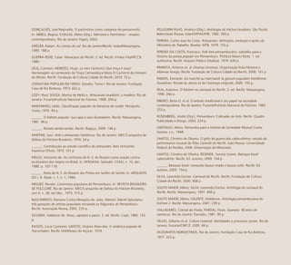 114
GONÇALVES, José Reginaldo. O patrimônio como categoria de pensamento.
In: ABREU, Regina; CHAGAS, Mário (Org.). Memória e Patrimônio – ensaios
contemporâneos. Rio de Janeiro: Faperj, 2003.
GRÉLIER, Robert. As crostas do sol. Rio de Janeiro/Recife: Index/Massangana,
1995. 168 p.
GUERRA-PEIXE, César. Maracatus do Recife. 2. ed. Recife: Irmãos Vitali/FCCR,
1980.
LÉLIS, Carmem; MENEZES, Hugo. Lá vem Cachorro! Que troça é essa?
Homenagem ao centenário da Troça Carnavalesca Mista O Cachorro do Homem
do Miúdo. Recife: Fundação de Cultura Cidade do Recife, 2010. 72 p.
LITERATURA POPULAR EM VERSO. Estudos. Tomo I. Rio de Janeiro: Fundação
Casa de Rui Barbosa, 1973. 422 p.
LODY, Raul; SOUZA, Marina de Mello e. Artesanato brasileiro: a madeira. Rio de
Janeiro: Funarte/Instituto Nacional do Folclore, 1988. 204 p.
MARANHÃO, Liêdo. Classificação popular da literatura de cordel. Petrópolis:
Vozes, 1976. 94 p.
______. O folheto popular: sua capa e seus ilustradores. Recife: Massangana,
1981. 96 p.
______. Retrato lambe-lambe. Recife: Bagaço, 2009. 146 p.
MARTINS, Saul. Arte e artesanato folclóricos. Rio de Janeiro: MEC/Campanha de
Defesa do Folclore Brasileiro, 1976. 24 p.
______. Contribuição ao estudo científico do artesanato. Belo Horizonte:
Imprensa Oficial, 1973. 101 p.
MELLO, Veríssimo de. As confrarias de N. S. do Rosário como reação contra-
aculturativa dos negros no Brasil. In: AFROASIA. Salvador: CEAO, n. 13, abr.,
1980. p. 107-118.
______. Festa de N. S. do Rosário dos Pretos em Jardim do Seridó. In: ARQUIVOS
DO I. A. Natal: v. 1, n. 1, 1964.
MIGUEZ, Renato. Ceramistas populares de Pernambuco. In: REVISTA BRASILEIRA
DE FOLCLORE. Rio de Janeiro: MEC/Campanha de Defesa do Folclore Brasileiro,
ano X, n. 28, set./dez., 1970. 315 p.
NASCIMENTO, Mariana Cunha Mesquita do. João, Manoel, Maciel Salustiano:
três gerações de artistas populares recriando os folguedos de Pernambuco.
Recife: Associação Reviva, 2005. 233 p.
OLIVEIRA, Valdemar de. Frevo, capoeira e passo. 2. ed. Recife: Cepe, 1985. 152
p.
PASSOS, Lúcia Cysneiros; SANTOS, Virgínia Alves dos. A cerâmica popular de
Tracunhaém. Recife: IAA/Museu do Açúcar, 1974.
PELLEGRINI FILHO, Américo (Org.). Antologia de folclore brasileiro. São Paulo/
Belém/João Pessoa: Edart/UFPA/UFPB, 1982. 390 p.
PEREIRA, Carlos José da Costa. Artesanato: definições, evolução e ações do
Ministério do Trabalho. Brasília: MTB, 1979. 153 p.
PEREIRA DA COSTA, Francisco. Folk-lore pernambucano: subsídios para a
história da poesia popular em Pernambuco. Prefácio Mauro Mota. 1. ed.
autônoma. Recife: Arquivo Público Estadual, 1974. 636 p.
PIMENTA, Antenor et. al. Dramas circenses. Organização Índia Morena e
Albemar Araújo. Recife: Fundação de Cultura Cidade do Recife, 2006. 161 p.
RAMOS, Everardo. Du marché au marchand: la gravure populaire brésilienne.
Gravelines: Musée du dessin et de l’estampe originale, 2005. 192 p.
REAL, Katarina. O folclore no carnaval do Recife. 2. ed. Recife: Massangana,
1990. 266 p.
RIBEIRO, Berta G. et al. O artesão tradicional e seu papel na sociedade
contemporânea. Rio de Janeiro: Funarte/Instituto Nacional do Folclore, 1983.
253 p.
ROSEMBERG, André (Org.). Pernambuco 5 décadas de Arte. Recife: Quadro
Publicidade e Design, 2003. 224 p.
SANTIAGO, Mário. Elementos para a história da Sociedade Musical Curica.
Goiana: s.n., 1948.
SANTOS, Climério de Oliveira. O grito de guerra dos cabocolinhos: estudo da
performance musical da Tribo Canindé do Recife. João Pessoa: Universidade
Federal da Paraíba, 2008. (Dissertação de Mestrado)
SANTOS, Climério de Oliveira; RESENDE, Tarcísio Soares. Batuque book:
cabocolinho. Recife: Ed. autores, 2009. 154 p.
______. Batuque book: maracatu baque virado e baque solto. Recife: Ed.
autores, 2005. 154 p.
SILVA, Leonardo Dantas. Carnaval do Recife. Recife: Fundação de Cultura
Cidade do Recife, 2000. 408 p.
SOUTO MAIOR, Mário; SILVA, Leonardo Dantas. Antologia do carnaval do
Recife. Recife: Massangana, 1991. 406 p.
SOUTO MAIOR, Mário; VALENTE, Waldemar. Antologia pernambucana do
folclore 2. Recife: Massangana, 2001. 239 p.
VALLADARES, Clarival do Prado; PARDAL, Paulo. Guarany: 80 anos de
carrancas. Rio de Janeiro: Danúbio, 1981. 90 p.
VELHO, Gilberto et al. Cultura material: identidades e processos sociais. Rio de
Janeiro: Funarte/CNFCP, 2000. 84 p.
XILÓGRAFOS NORDESTINOS. Rio de Janeiro: Fundação Casa de Rui Barbosa,
1977. 222 p.
 