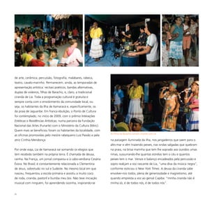 55
de arte, cerâmica, percussão, fotografia, malabares, rabeca,
teatro, cavalo-marinho. Permanecem, ainda, as temporadas de
apresentação artística: recitais poéticos, bandas alternativas,
duplas de violeiros, filhas de Baracho, e, claro, a tradicional
ciranda de Lia. Toda a programação cultural é gratuita e
sempre conta com o envolvimento da comunidade local, ou
seja, os habitantes da Ilha de Itamaracá e, especificamente, os
da praia de Jaguaribe. Em franca ebulição, o Ponto de Cultura
foi contemplado, no início de 2009, com o prêmio Interações
Estéticas e Residências Artísticas, numa parceira da Fundação
Nacional das Artes (Funarte) com o Ministério da Cultura (Minc).
Quem mais se beneficiou foram os habitantes da localidade, com
as oficinas promovidas pelo mestre rabequeiro Luiz Paixão e pela
atriz Cinthia Mendonça.
Por onde viaja, Lia de Itamaracá vai somando os elogios que
tem recebido também na própria terra. É chamada de deusa,
rainha. Na França, um jornal comparou-a à cabo-verdiana Cesária
Évora. No Brasil, é constantemente relacionada a Clementina
de Jesus, sobretudo no sul e Sudeste. No mesmo local em que
nasceu, frequentou a escola primária e assistiu a muito coco
de roda, ciranda, pastoril e bumba meu boi. Não teve iniciação
musical com ninguém, foi aprendendo sozinha, inspirando-se
na paisagem iluminada da ilha, nos jangadeiros que saem para o
alto-mar e vêm trazendo peixes, nas ondas salgadas que quebram
na praia, na brisa marinha que tem lhe soprado aos ouvidos umas
rimas, sussurrando-lhe quantas estrelas tem o céu e quantos
peixes tem o mar. Versos e balanço encadeados pela percussão e
sopro realçam a voz rascante de Lia, “uma diva da música negra”,
conforme noticiou o New York Times. A deusa da ciranda sabe
envolver-nos todos, plena de generosidade e magnetismo, até
quando empresta a voz ao genial Capiba: “minha ciranda não é
minha só, é de todos nós, é de todos nós”.
As filhas de Baracho cantam ciranda com Lia
 