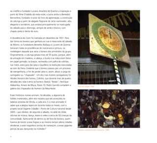 71
ao cinéfilo e fundador Luciano Anacleto de Queiroz a inspiração a
partir do filme O ladrão da meia-noite; a outra atribui a Benedito
Bernardino, fundador e autor do hino da agremiação, a construção
do calunga a partir de alegado flagrante de certo namorador, alto,
elegante e sorridente, que andava principalmente na madrugada
do sábado para o domingo, sempre de verde e branco, com
chapéu preto e dente de ouro.
A dissidência do Cariri foi tramada em dezembro de 1931. Para
dar forma ao boneco que ganharia as ruas à meia-noite do sábado
de Momo, os fundadores Benedito Barbaça e Luciano de Queiroz
tomaram todas as providências de marcenaria e pintura, na
modelagem daquele que seria o boneco dos primórdios do grupo.
Originalmente, o calunga pesava mais de 55 quilos, porque, além
da armação em madeira, a cabeça, o busto e as mãos eram feitos
em papel gomado; os braços, recheados com palha de colchão;
nas mãos, areia para dar peso e equilíbrio às evoluções executadas
ao som do frevo. Evidente que o boneco passou por um processo
de reengenharia, a fim de perder peso e, assim, aliviar a carga do
carregador ou “chapeado”. Um dos mais ilustres carregadores foi
Alcides Honório dos Santos, Cidinho, que durante mais de quatro
décadas deu vida e alma ao boneco. Bastos “Botão”, Henrique
Alabamba, Amaro de Biluca, Paulo 19, Pedro Garrido compõem a
galeria dos chapeados do Homem da Meia-Noite.
Esses históricos nomes animam, há décadas, a algazarra de
foliões inveterados, além dos novatos que são acrescidos às
ladeiras estreitas de Olinda, a cada ano. E o mais animador é
saber que a alegria repercute durante todos os meses, com o
projeto social Gigante Cidadão – Ponto de Cultura nacional desde
2005 – que oferece, de segunda a sábado, na sede do clube,
oficinas de música, dança, teatro e vídeo a cerca de 50 crianças da
comunidade. Apreciando de dentro ou de fora do boneco, quem
haveria de resistir a esse fogoso e ao mesmo tempo sóbrio cidadão
olindense, a esse magnético sorriso de manequim, a essas gigantes
pernas de pau dançando na multidão?
Saída do relógio, 1998
Passistas acompanhando a orquestra, 1998
 