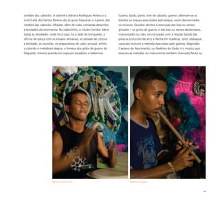 94
cordões dos caboclos. A sobrinha Adriana Rodrigues Pereira e a
irmã Carla dos Santos Pereira são as guias Taquaraci e Jupiara, dos
cordões das caboclas. Alfaiate, além de tudo, comanda desenhos
e bordados da vestimenta. No caboclinho, o núcleo familiar lidera
todas as atividades: onde há a casa, há a sede do brinquedo, a
oficina de dança com os ensaios semanais, as sessões de costura
e bordado, as reuniões, os preparativos de cada carnaval, enfim,
a colorida e melodiosa alegria, a firmeza dos gritos de guerra do
folguedo, mesmo quando em repouso tocadores e bailarinos.
Guerra, baião, perré, toré de caboclo, guerra: alternam-se as
batidas ou toques executados pelo baque, assim denominados
os músicos. Ouvidos atentos à execução das loas ou versos
gritados – os gritos de guerra, e das loas ou versos declamados,
improvisados ou não, sincronizados com a regular batida das
preacas (conjunto de arco e flecha em madeira), tarol, atabaque,
caracaxá marcam a melodia executada pelo gaitista. Reginaldo
Caetano do Nascimento, ou Nadinho da Gaita, é o músico que
executa as melodias no instrumento também chamado flauta ou
Paulinho Sete Flexas Nadinho da gaita
 