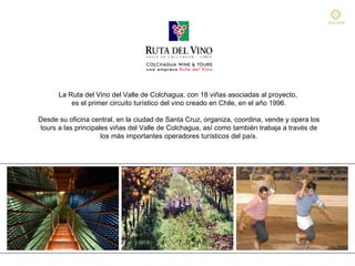 La Ruta del Vino del Valle de Colchagua, con 18 viñas asociadas al proyecto,  es el primer circuito turístico del vino cre...