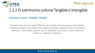 1.2.2 El patrimonio cultural Tangible e Intangible
Patrimonio Cultural – TANGIBLE - MUEBLE
El patrimonio cultural mueble (...