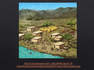 http://4.bp.blogspot.com/_sHUJW4tg1aU/S_R-
Uv8vHKI/AAAAAAAAABg/HqbdQZ3PYNs/s1600/neolitico.jpg
 