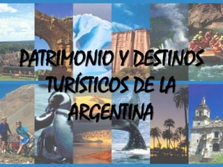 PATRIMONIO Y DESTINOS
TURÍSTICOS DE LA
ARGENTINA
 
