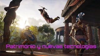 Patrimonio y nuevas tecnologías
Assassin’s Creed Odyssey
 