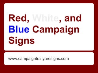 Red, White, and
Blue Campaign
Signs
www.campaigntrailyardsigns.com
 
