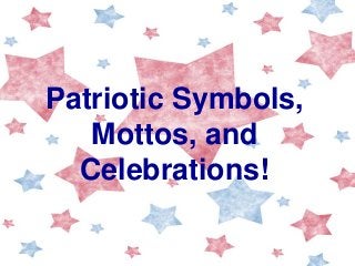 Patriotic Symbols,
Mottos, and
Celebrations!
 