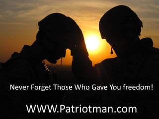 Never Forget Those Who Gave You freedom!

    WWW.Patriotman.com
 