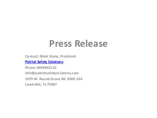 Press Release
Contact: Mark Stone, President
Patriot Safety Solutions
Phone 4694443152
info@patriotsafetysolutions.com
1079 W. Round Grove Rd. #300-324
Lewisville, Tx 75067

 