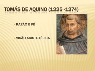 TOMÁS DE AQUINO (1225 -1274)

    RAZÃO   E FÉ



    VISÃO   ARISTOTÉLICA
 