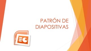 PATRÓN DE
DIAPOSITIVAS