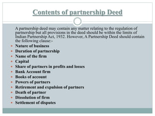 Contents of partnership Deed
A partnership deed may contain any matter relating to the regulation of
partnership but all p...