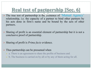Real test of partnership [Sec. 6]
 The true test of partnership is the existence of ‘Mutual Agency’
relationship, i.e. th...