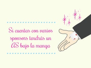 * * * * * * * * * * * * * * * * * * * 
Si cuentas con varios 
sponsors tendrás un 
AS bajo la manga 
* * * * * * * * * * * * * * * * * * * 
 