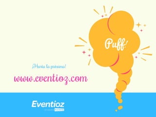 www.eventioz.com 
Puff! 
¡Hasta la próxima! 
