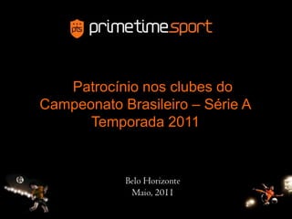 Patrocínio nos clubes doCampeonato Brasileiro – Série ATemporada 2011 Belo Horizonte Maio, 2011 