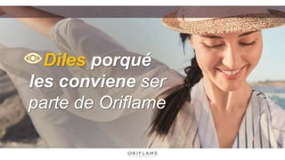 Diles porqué
les conviene ser
parte de Oriflame
 