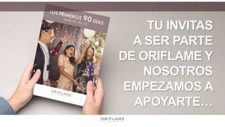 TU INVITAS
A SER PARTE
DE ORIFLAME Y
NOSOTROS
EMPEZAMOS A
APOYARTE….
 