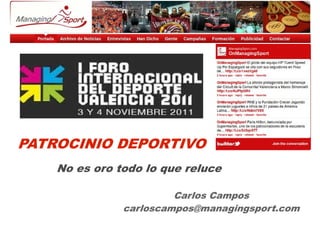 PATROCINIO DEPORTIVO
    No es oro todo lo que reluce

                        Carlos Campos
               carloscampos@managingsport.com
 