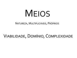 MeiosNatureza, Multiplicáveis, PrópriosViabilidade, Domínio, Complexidade