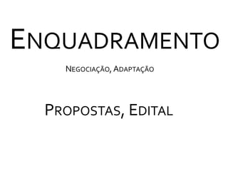 EnquadramentoNegociação, AdaptaçãoPropostas, Edital