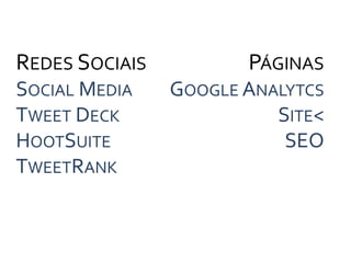Redes SociaisSocial MediaTweet DeckHootSuiteTweetRankPáginasGoogle AnalytcsSite<SEO