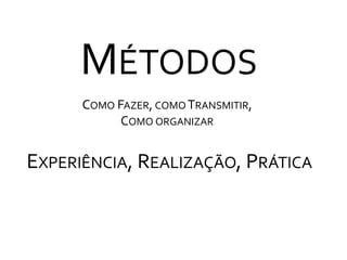 MétodosComo Fazer, como Transmitir,Como organizarExperiência, Realização, Prática