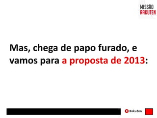 Mas, chega de papo furado, e
vamos para a proposta de 2013:
 