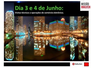 Dia 3 e 4 de Junho:
Visitas técnicas a operações de comércio eletrônico.
 