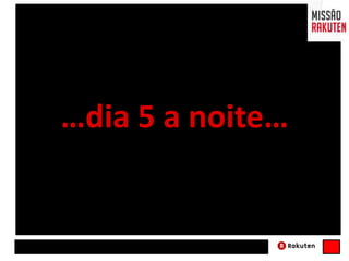 …dia 5 a noite…
 