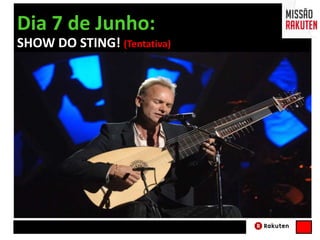 Dia 7 de Junho:
SHOW DO STING! (Tentativa)
 