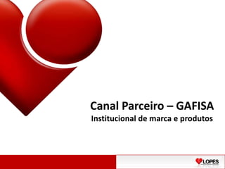 Canal Parceiro – GAFISA
Institucional de marca e produtos
 