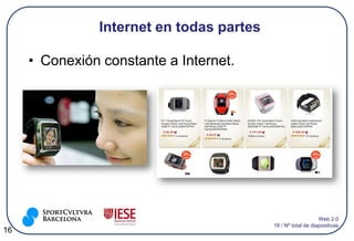 Internet en todas partes

     • Conexión constante a Internet.




                                                              Web 2.0
                                          16 / Nº total de diapositivas
16
 