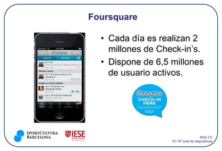 Foursquare

  • Cada día es realizan 2
    millones de Check-in’s.
  • Dispone de 6,5 millones
    de usuario activos.




                                       Web 2.0
                   19 / Nº total de diapositivas
 