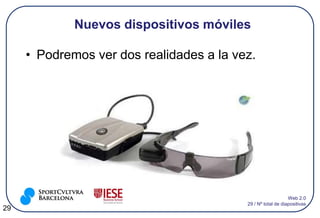 Nuevos dispositivos móviles

     • Podremos ver dos realidades a la vez.




                                                              Web 2.0
                                          29 / Nº total de diapositivas
29
 