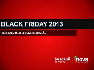 BLACK FRIDAY 2013
PROJETO ESPECIAL DE COMERCIALIZAÇÃO

 
