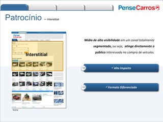 Alto Impacto Mídia de alta visibilidade  em um canal totalmente  segmentado,  ou seja,  atinge diretamente o público  interessado na compra de veículos. Formato Diferenciado Patrocínio   –  Interstitial Home Interstitial 