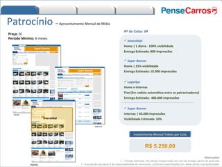 Patrocínio   –  Aproveitamento Mensal de Mídia Nº de Cotas: 04 Interstitial Home | 1 diária - 100% visibilidade Entrega Estimada: 800 impressões Super Banner Home | 25% visibilidade Entrega Estimada: 10.000 impressões Logotipo Home e Internas  Fixo (Em rodízio automático entre os patrocinadores) Entrega Estimada:  400.000 impressões Super Banner Internas | 40.000 impressões Visibilidade Estimada: 10% Observações: 1 – Entrega estimada, não obriga compensação em caso de entrega aquém da esperada. 2 - A produção das peças é de responsabilidade do anunciante, conforme especificações em: www.clicrbs.com/publicidade. Praça:  SC Período Minimo:  6 meses Investimento Mensal Tabela por Cota R$ 5.250,00 Super Banner Home Logotipo¹ Internas Super Banner Logotipo¹ Home Interstitial 