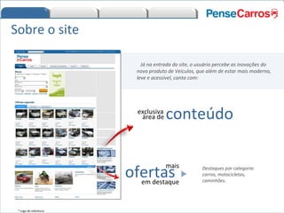 Já na entrada do site, o usuário percebe as inovações do novo produto de Veículos, que além de estar mais moderno, leve e acessível, conta com:  mais ofertas  em destaque exclusiva área de   conteúdo Destaques por categoria: carros, motocicletas, caminhões. Sobre o site * Logo de referência 