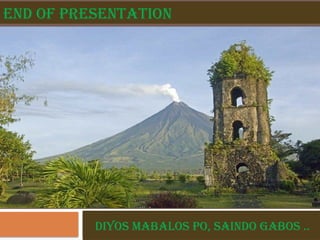 END OF PRESENTATION
DIYOS MABALOS PO, Saindo gabos ..
 