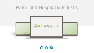 Patrol and Hospitality Industry
H o s p i t a l i t y S i m p l i f i e d
Z e n d e l i t y
www.Zendelity.com
 